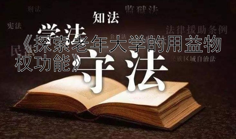 《探索老年大学的用益物权功能》