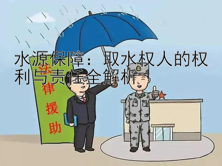 水源保障：取水权人的权利与责任全解析