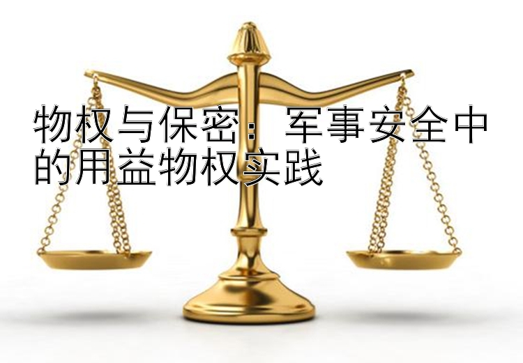 物权与保密：军事安全中的用益物权实践