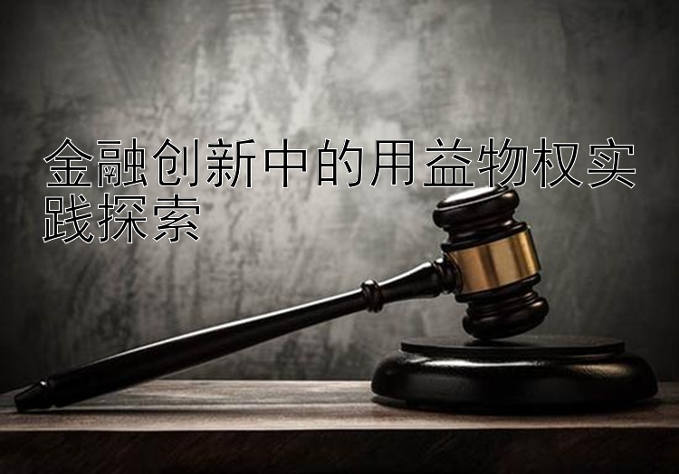 金融创新中的用益物权实践探索