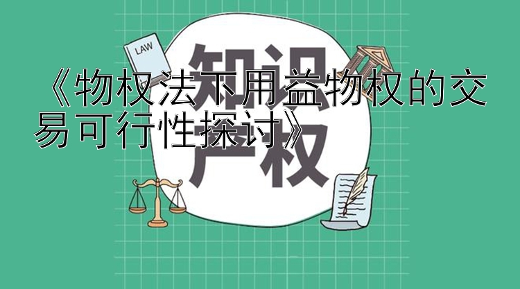 《物权法下用益物权的交易可行性探讨》