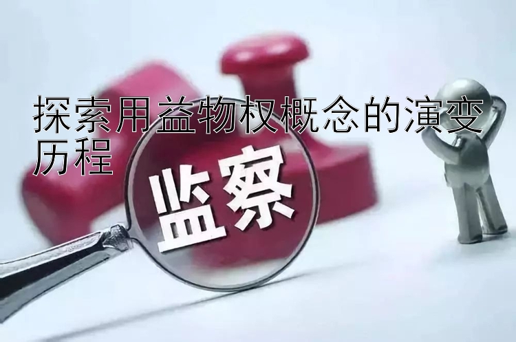 探索用益物权概念的演变历程