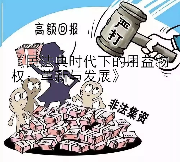 《民法典时代下的用益物权：革新与发展》