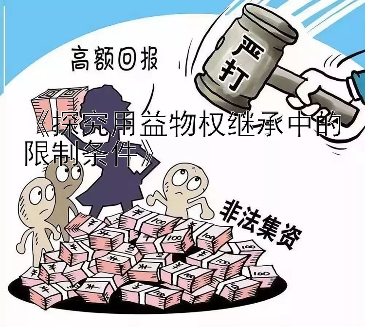 《探究用益物权继承中的限制条件》