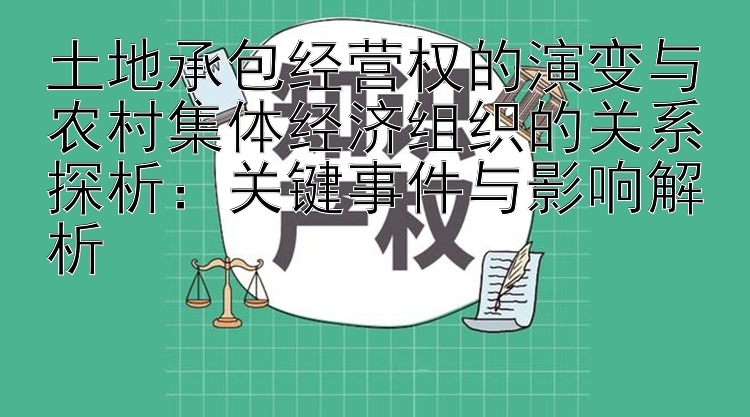 土地承包经营权的演变与农村集体经济组织的关系探析：关键事件与影响解析