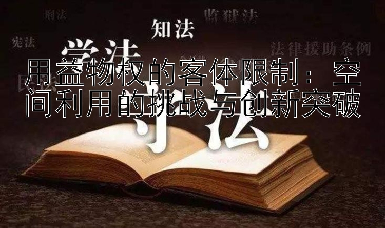 用益物权的客体限制：空间利用的挑战与创新突破