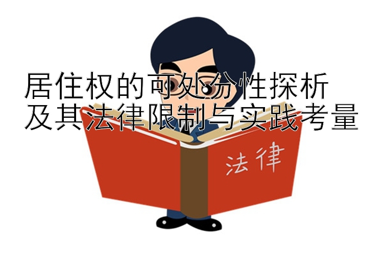 居住权的可处分性探析  
及其法律限制与实践考量