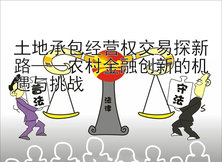 土地承包经营权交易探新路——农村金融创新的机遇与挑战