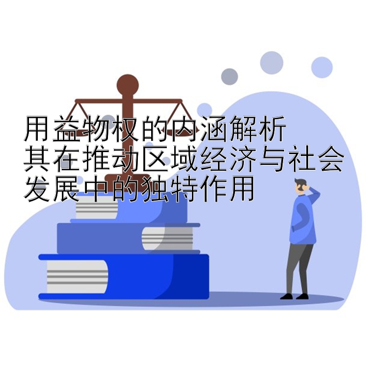 用益物权的内涵解析  
其在推动区域经济与社会发展中的独特作用