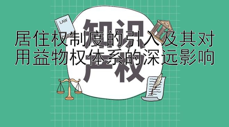 居住权制度的引入及其对用益物权体系的深远影响