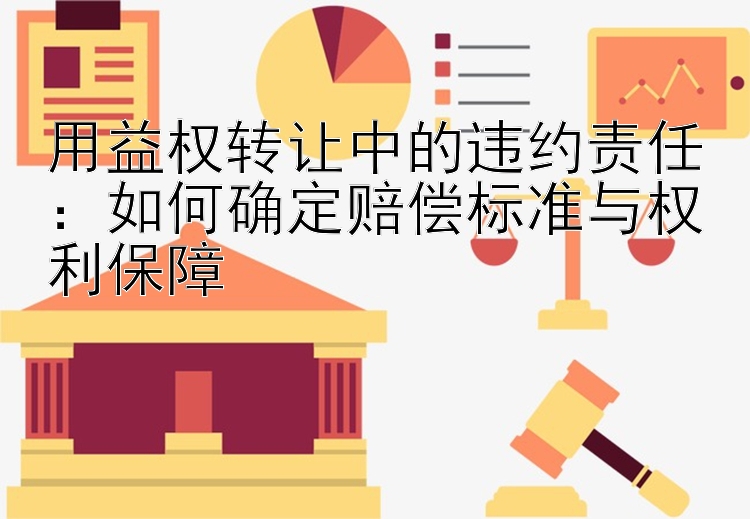 用益权转让中的违约责任：如何确定赔偿标准与权利保障