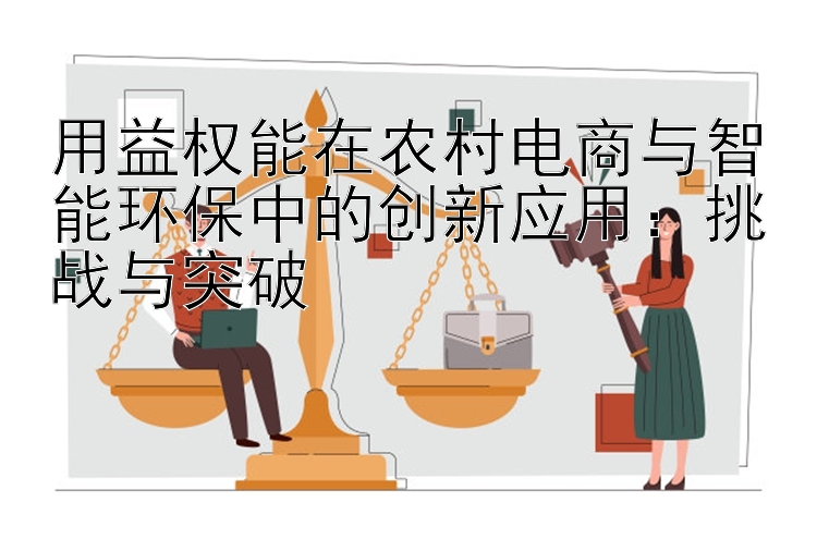 用益权能在农村电商与智能环保中的创新应用：挑战与突破