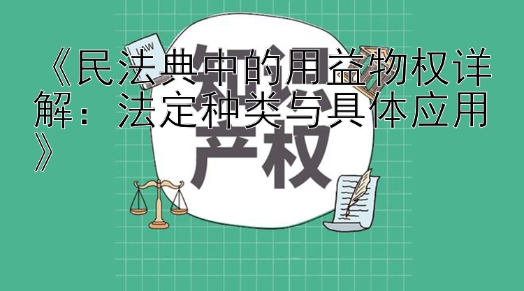 《民法典中的用益物权详解：法定种类与具体应用》