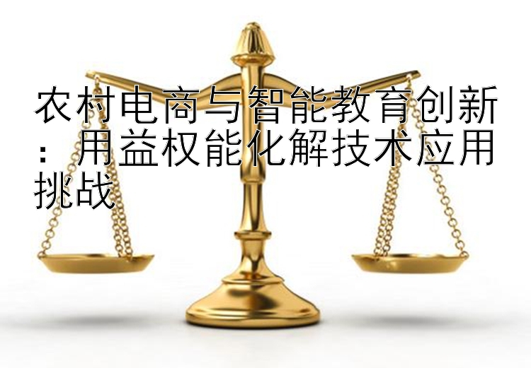 农村电商与智能教育创新：用益权能化解技术应用挑战