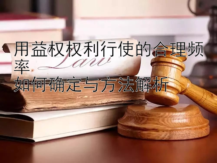 用益权权利行使的合理频率  
如何确定与方法解析