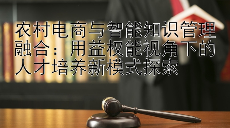 农村电商与智能知识管理融合