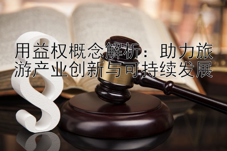 用益权概念解析：助力旅游产业创新与可持续发展