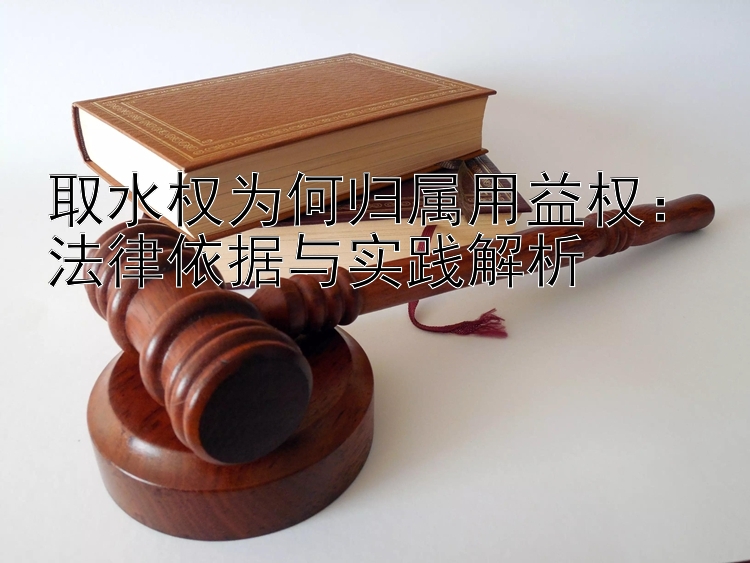 取水权为何归属用益权：法律依据与实践解析