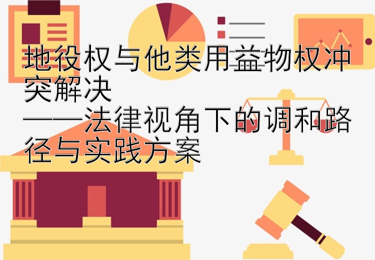 地役权与他类用益物权冲突解决  
——法律视角下的调和路径与实践方案