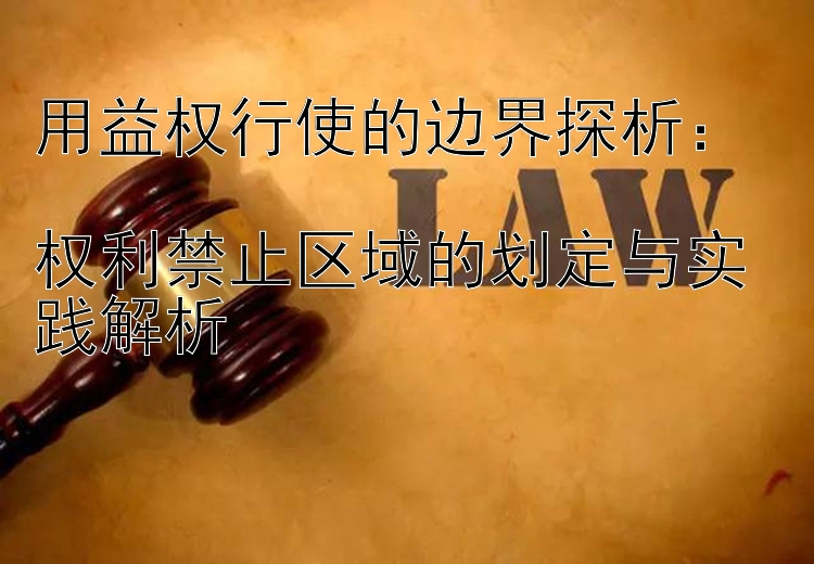 用益权行使的边界探析：  
权利禁止区域的划定与实践解析