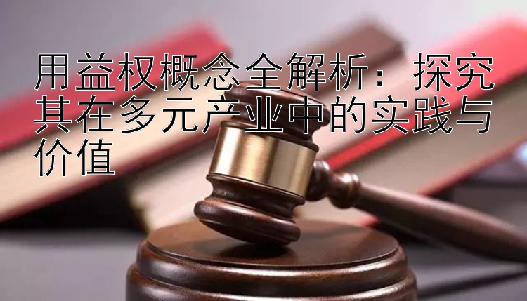 用益权概念全解析：探究其在多元产业中的实践与价值