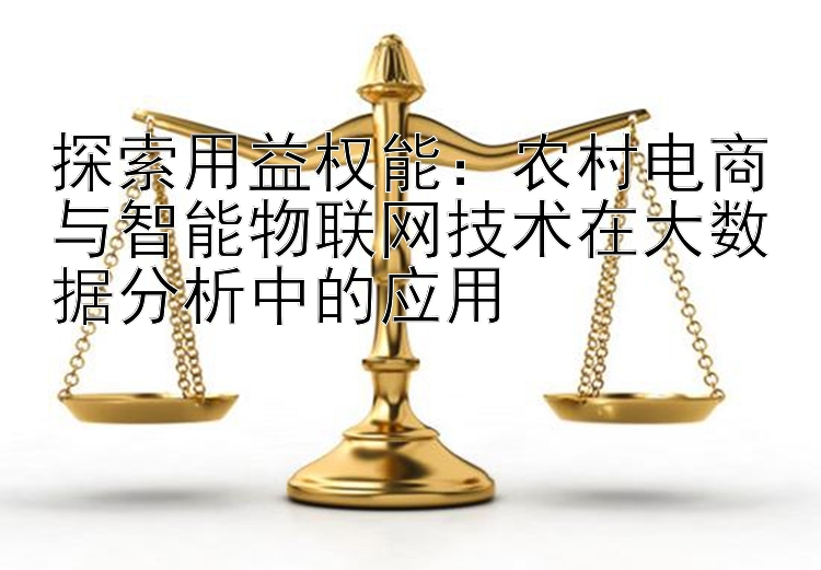 探索用益权能：农村电商与智能物联网技术在大数据分析中的应用