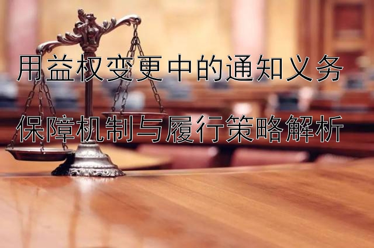 用益权变更中的通知义务  
保障机制与履行策略解析