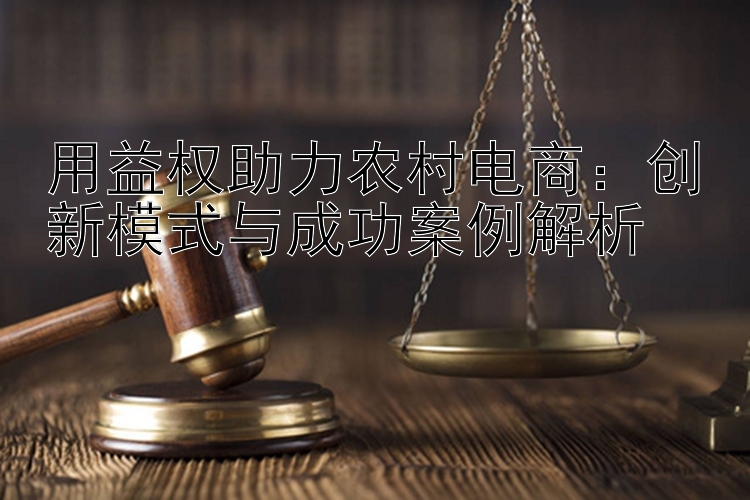 用益权助力农村电商：创新模式与成功案例解析