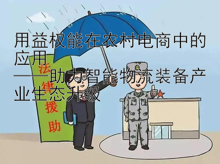 用益权能在农村电商中的应用  
——助力智能物流装备产业生态升级