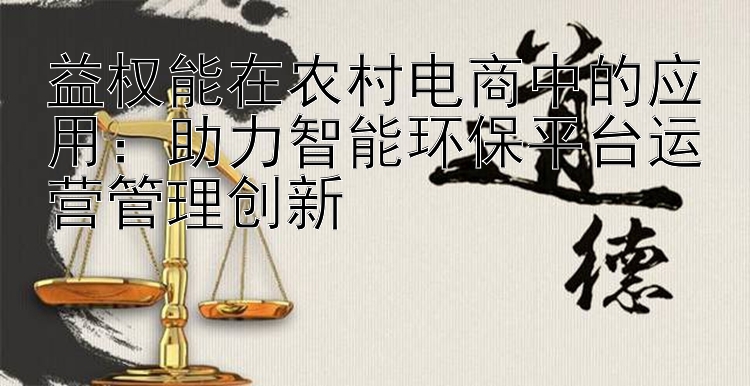 益权能在农村电商中的应用：助力智能环保平台运营管理创新