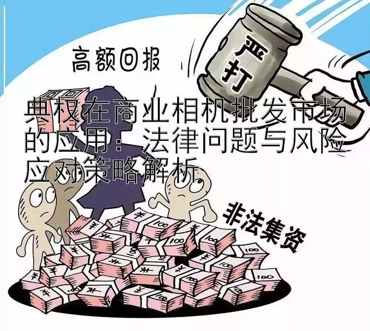 典权在商业相机批发市场的应用：法律问题与风险应对策略解析